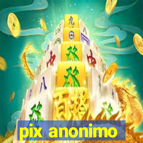 pix anonimo